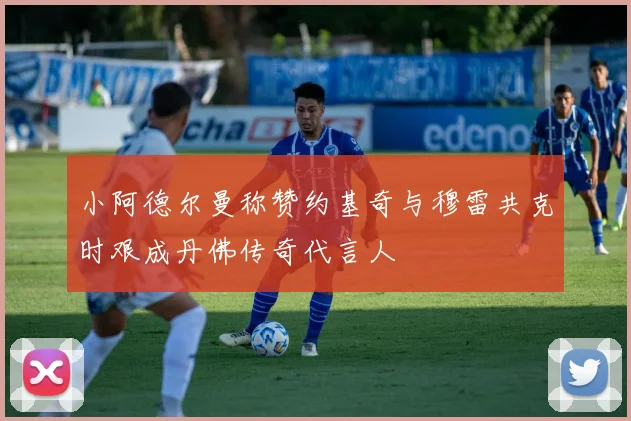 小阿德尔曼称赞约基奇与穆雷共克时艰成丹佛传奇代言人